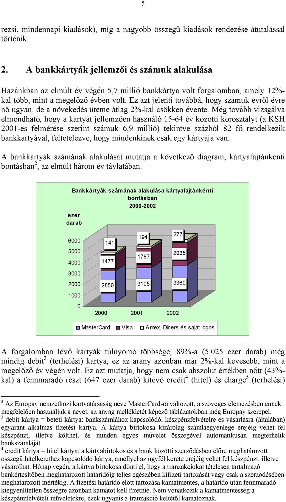 Ez azt jelenti továbbá, hogy számuk évről évre nő ugyan, de a növekedés üteme átlag 2%-kal csökken évente.