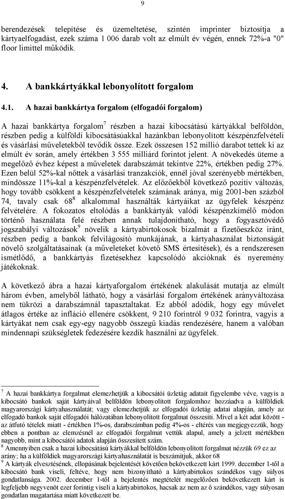 A hazai bankkártya forgalom (elfogadói forgalom) A hazai bankkártya forgalom 7 részben a hazai kibocsátású kártyákkal belföldön, részben pedig a külföldi kibocsátásúakkal hazánkban lebonyolított