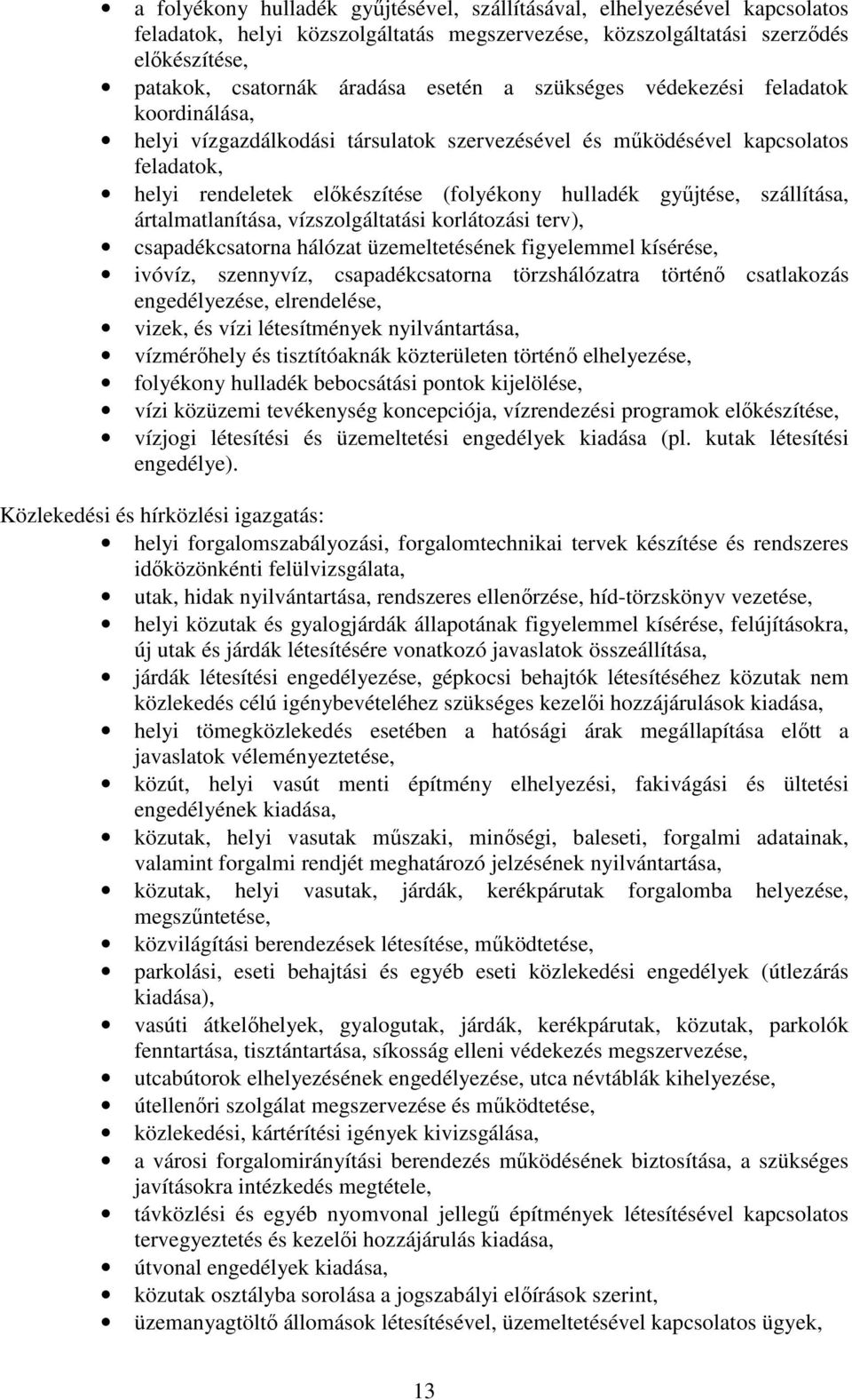 szállítása, ártalmatlanítása, vízszolgáltatási korlátozási terv), csapadékcsatorna hálózat üzemeltetésének figyelemmel kísérése, ivóvíz, szennyvíz, csapadékcsatorna törzshálózatra történı csatlakozás