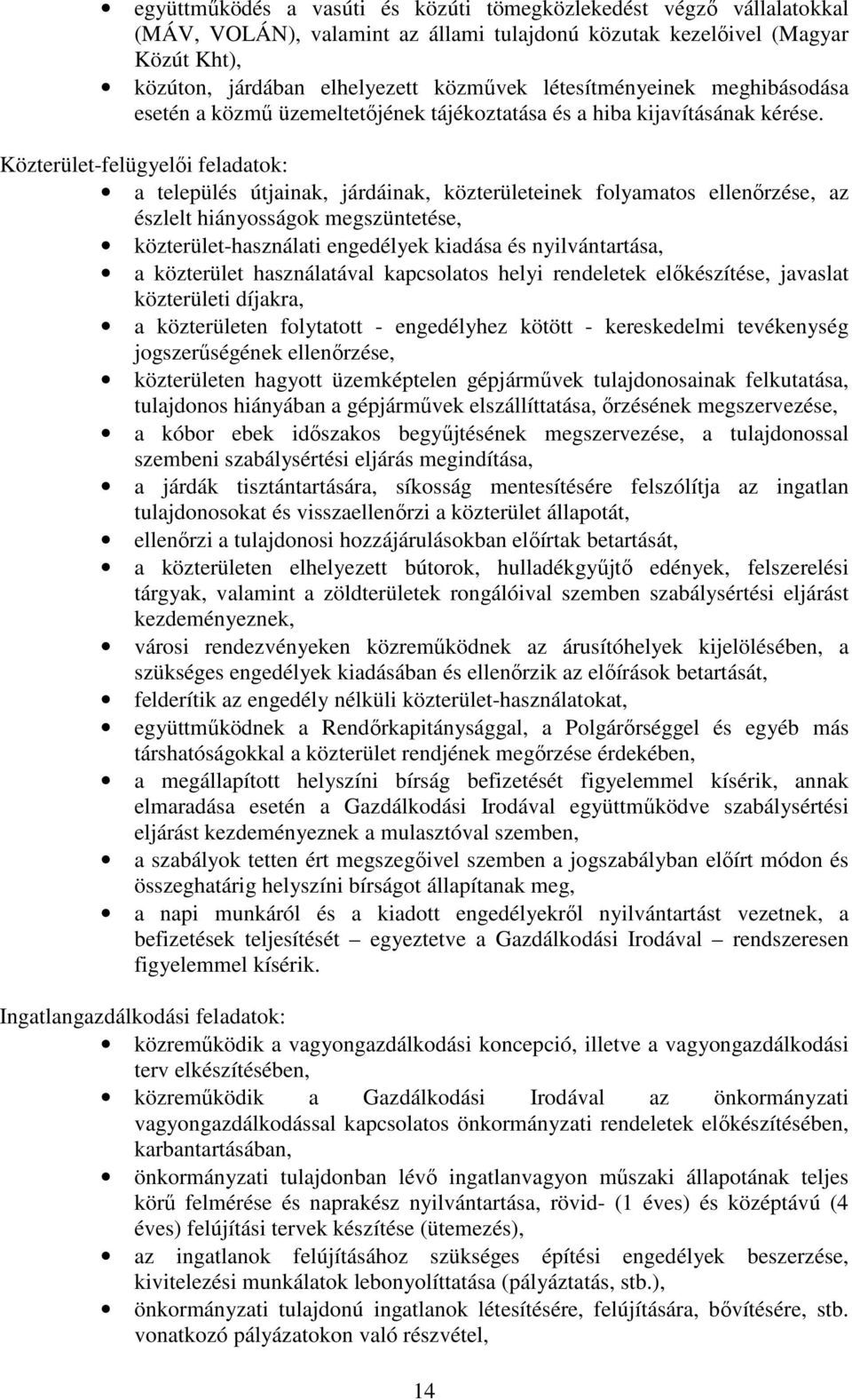 Közterület-felügyelıi feladatok: a település útjainak, járdáinak, közterületeinek folyamatos ellenırzése, az észlelt hiányosságok megszüntetése, közterület-használati engedélyek kiadása és