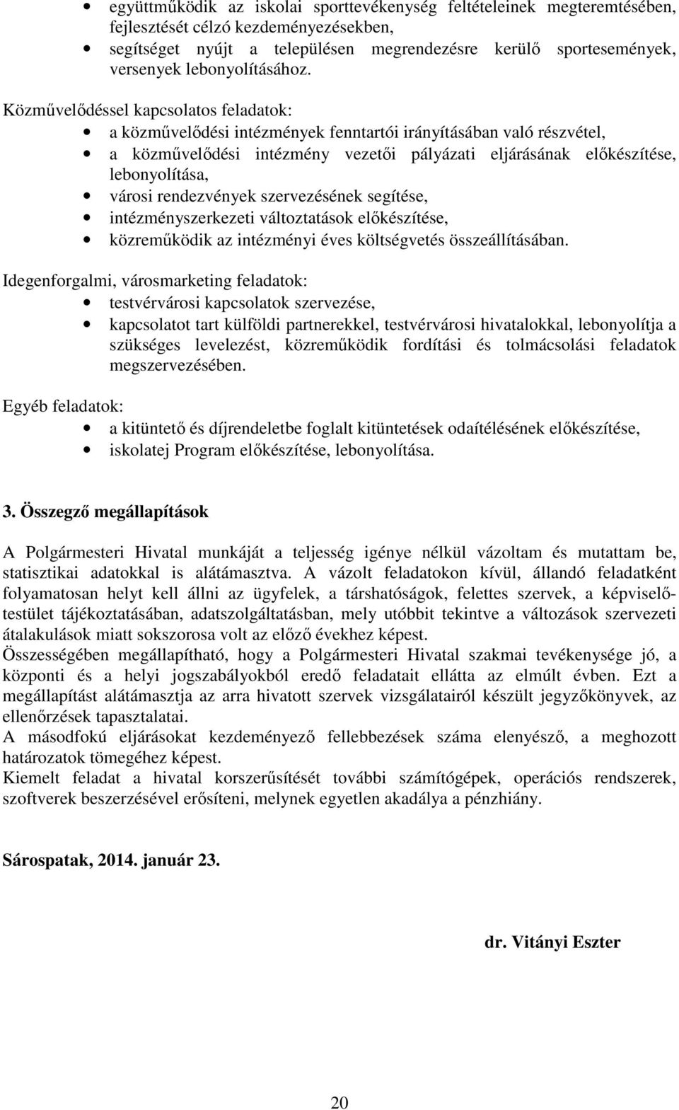 Közmővelıdéssel kapcsolatos feladatok: a közmővelıdési intézmények fenntartói irányításában való részvétel, a közmővelıdési intézmény vezetıi pályázati eljárásának elıkészítése, lebonyolítása, városi