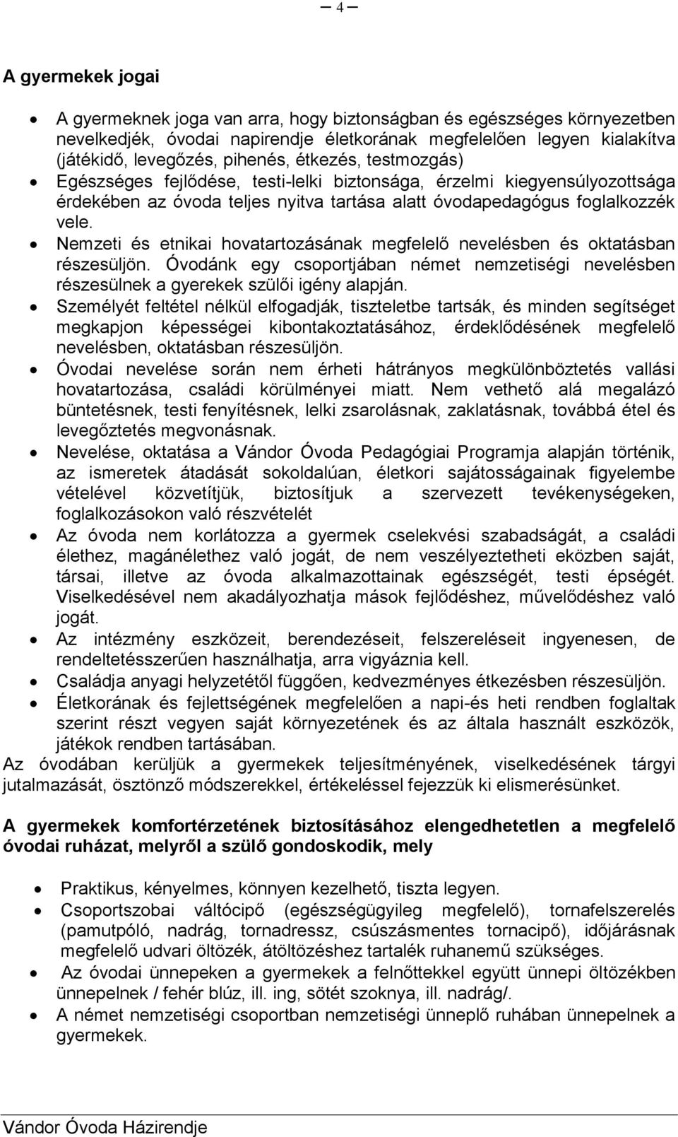 Nemzeti és etnikai hovatartozásának megfelelő nevelésben és oktatásban részesüljön. Óvodánk egy csoportjában német nemzetiségi nevelésben részesülnek a gyerekek szülői igény alapján.