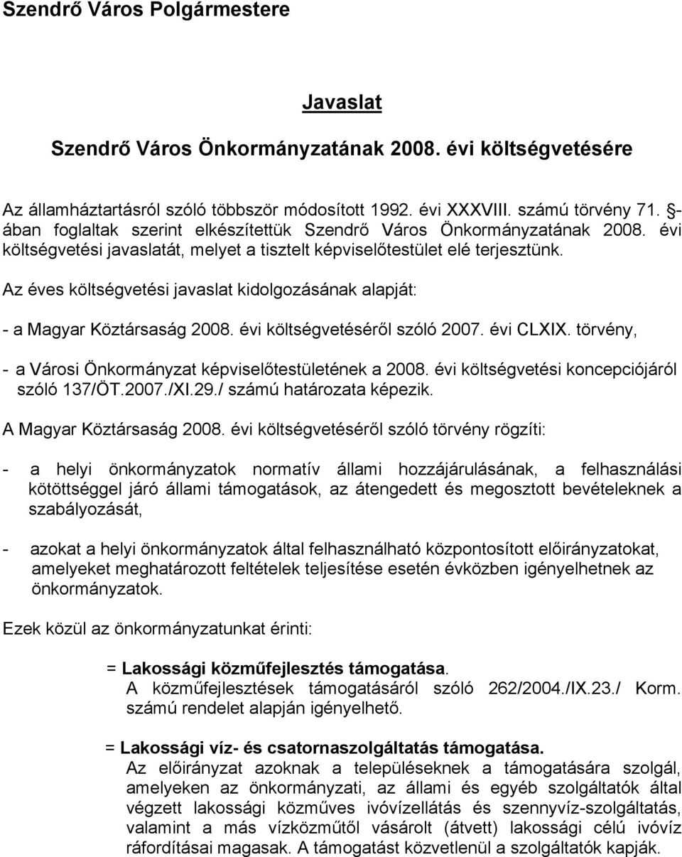 Az éves költségvetési javaslat kidolgozásának alapját: - a Magyar Köztársaság 2008. évi költségvetéséről szóló 2007. évi CLXIX. törvény, - a Városi Önkormányzat képviselőtestületének a 2008.