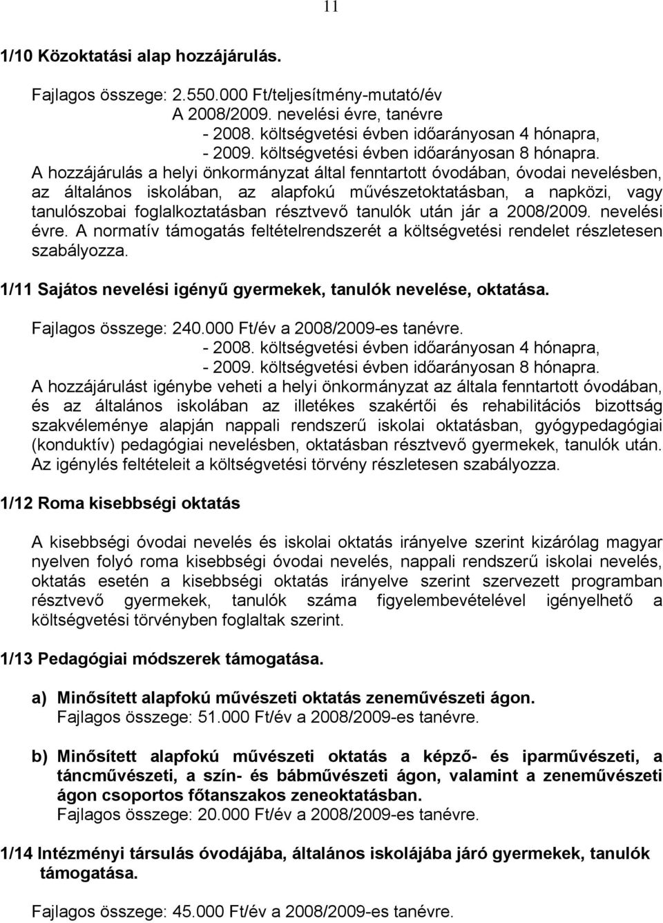 A hozzájárulás a helyi önkormányzat által fenntartott óvodában, óvodai nevelésben, az általános iskolában, az alapfokú művészetoktatásban, a napközi, vagy tanulószobai foglalkoztatásban résztvevő