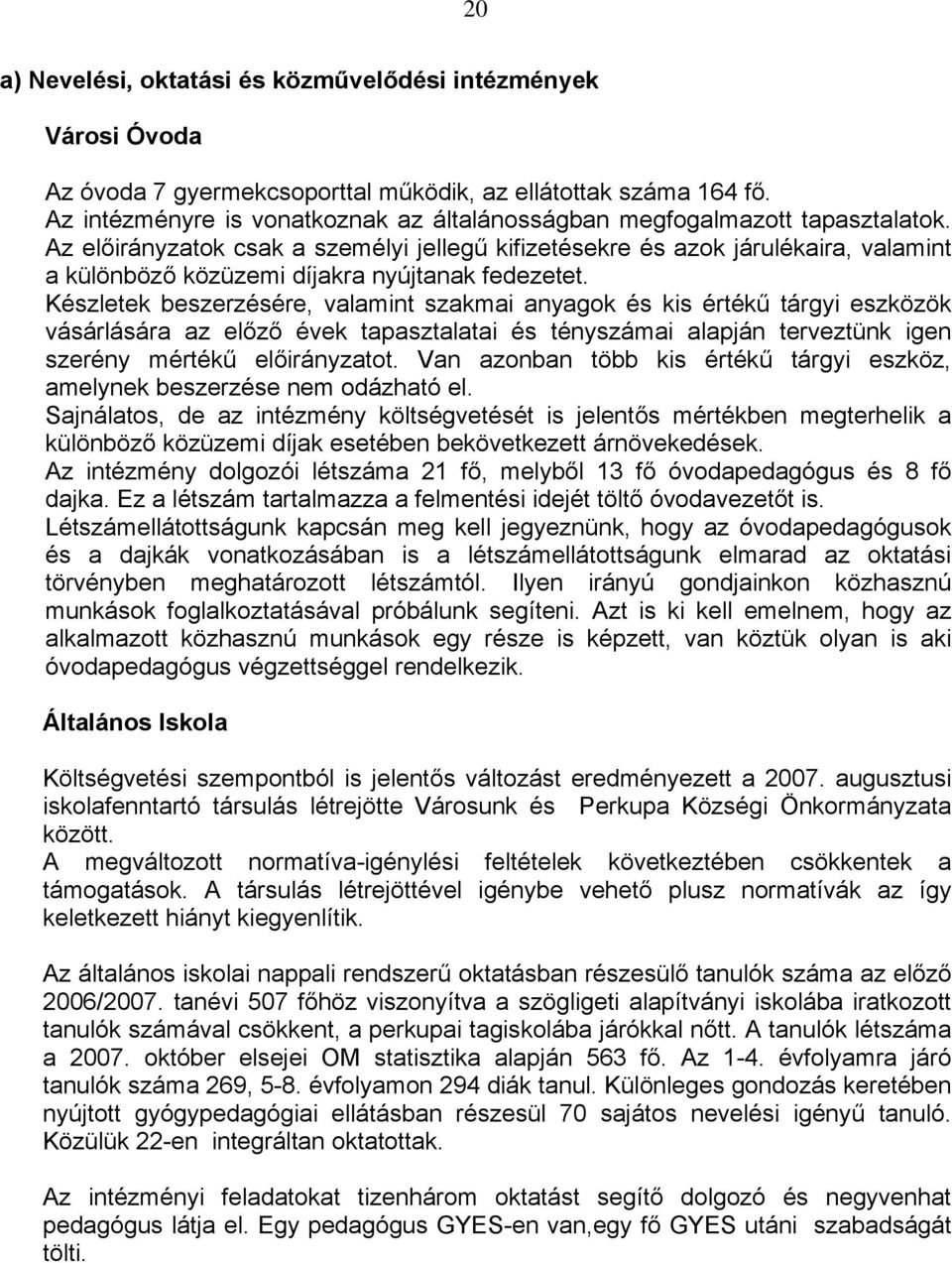 Az előirányzatok csak a személyi jellegű kifizetésekre és azok járulékaira, valamint a különböző közüzemi díjakra nyújtanak fedezetet.