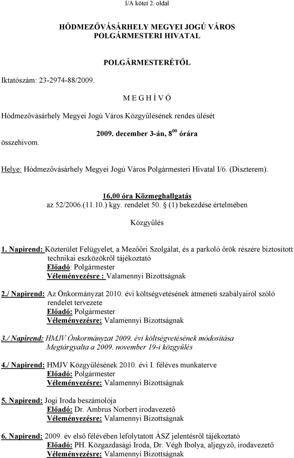 (Díszterem). 16,00 óra Közmeghallgatás az 52/2006.(11.10.) kgy. rendelet 50. (1) bekezdése értelmében Közgyűlés 1.