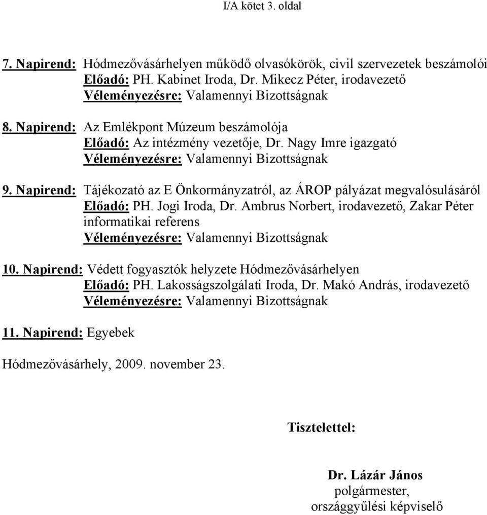 Napirend: Tájékozató az E Önkormányzatról, az ÁROP pályázat megvalósulásáról Előadó: PH. Jogi Iroda, Dr.