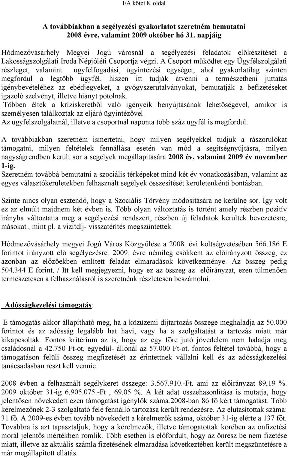 A Csoport működtet egy Ügyfélszolgálati részleget, valamint ügyfélfogadási, ügyintézési egységet, ahol gyakorlatilag szintén megfordul a legtöbb ügyfél, hiszen itt tudják átvenni a természetbeni