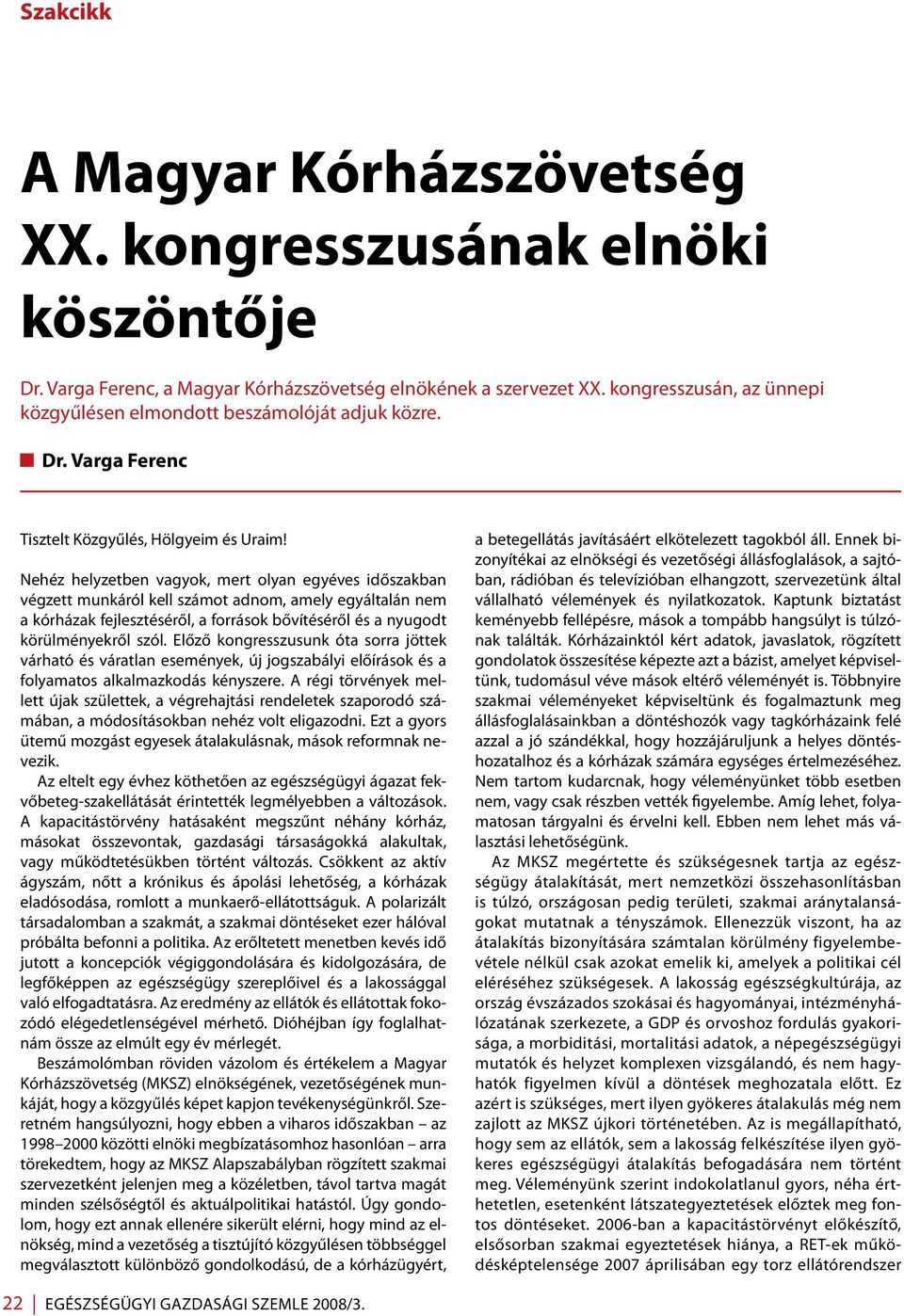 Nehéz helyzetben vagyok, mert olyan egyéves időszakban végzett munkáról kell számot adnom, amely egyáltalán nem a kórházak fejlesztéséről, a források bővítéséről és a nyugodt körülményekről szól.