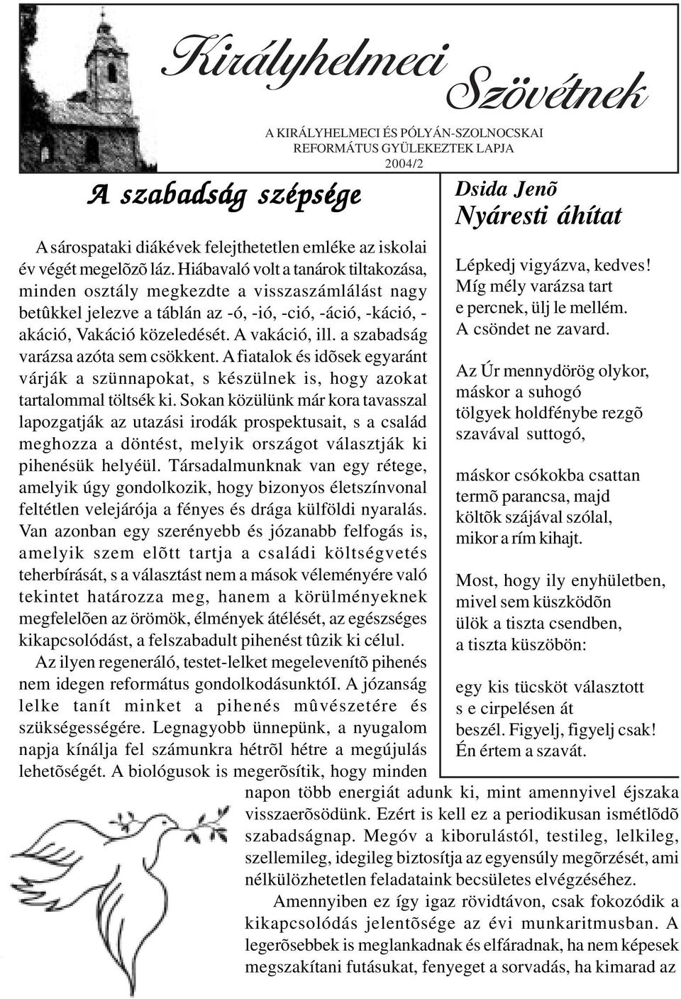 a szabadság varázsa azóta sem csökkent. A fiatalok és idõsek egyaránt várják a szünnapokat, s készülnek is, hogy azokat tartalommal töltsék ki.