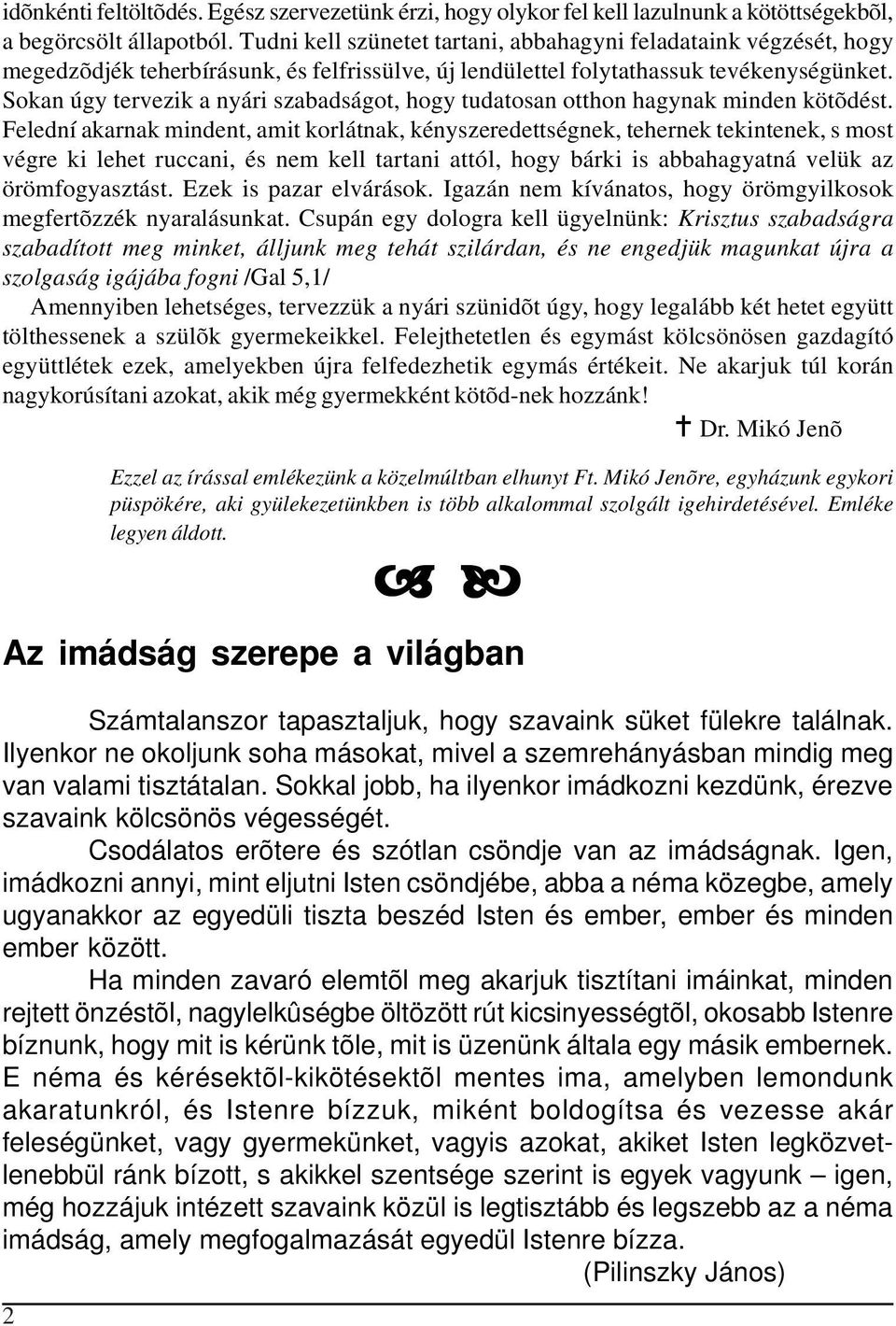 Sokan úgy tervezik a nyári szabadságot, hogy tudatosan otthon hagynak minden kötõdést.