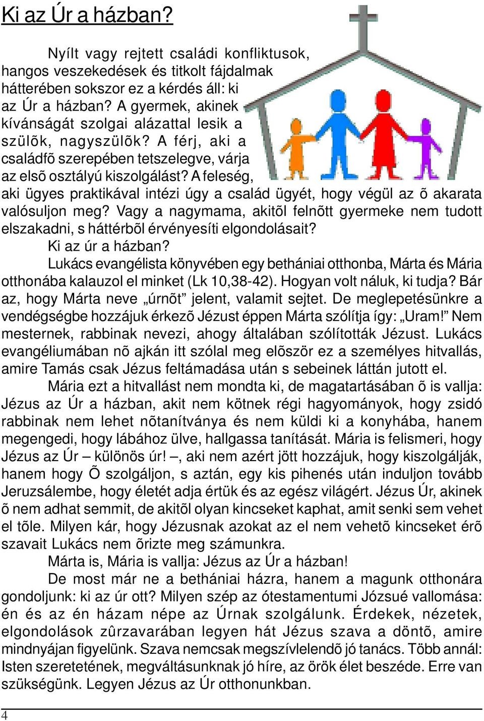 A feleség, aki ügyes praktikával intézi úgy a család ügyét, hogy végül az õ akarata valósuljon meg?