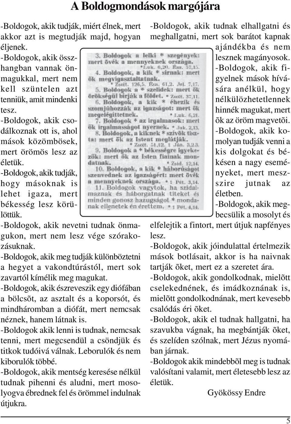 -Boldogok, akik tudják, hogy másoknak is lehet igaza, mert békesség lesz körülöttük. -Boldogok, akik nevetni tudnak önmagukon, mert nem lesz vége szórakozásuknak.