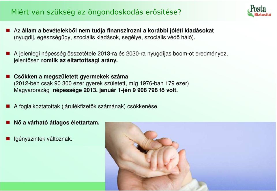 A jelenlegi népesség összetétele 2013-ra és 2030-ra nyugdíjas boom-ot eredményez, jelentősen romlik az eltartottsági arány.
