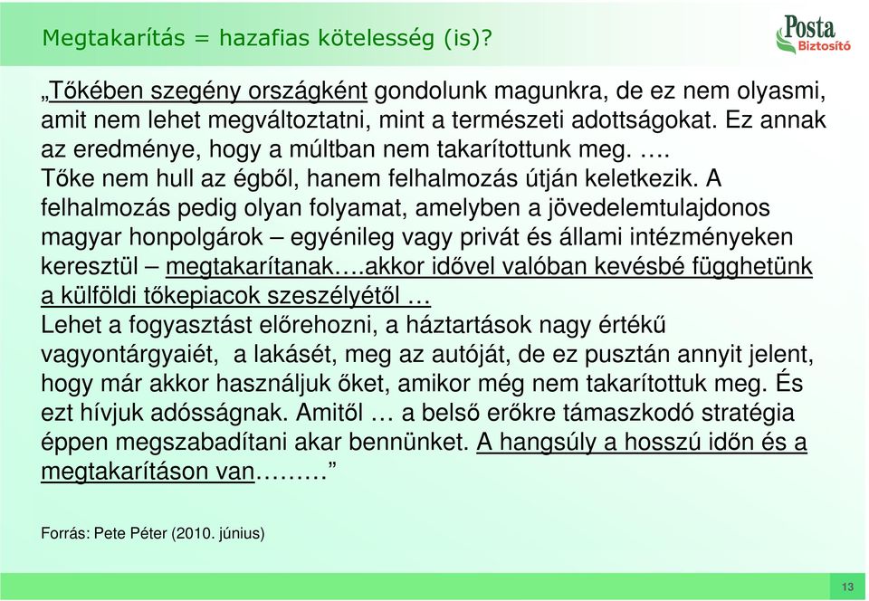 A felhalmozás pedig olyan folyamat, amelyben a jövedelemtulajdonos magyar honpolgárok egyénileg vagy privát és állami intézményeken keresztül megtakarítanak.