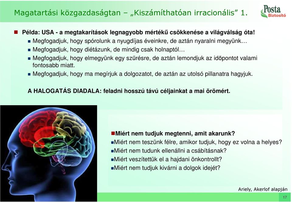 időpontot valami fontosabb miatt. Megfogadjuk, hogy ma megírjuk a dolgozatot, de aztán az utolsó pillanatra hagyjuk. A HALOGATÁS DIADALA: feladni hosszú távú céljainkat a mai örömért.