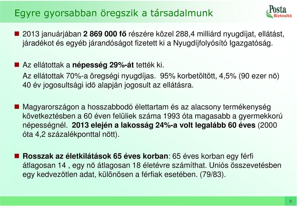 Magyarországon a hosszabbodó élettartam és az alacsony termékenység következtésben a 60 éven felüliek száma 1993 óta magasabb a gyermekkorú népességnél.