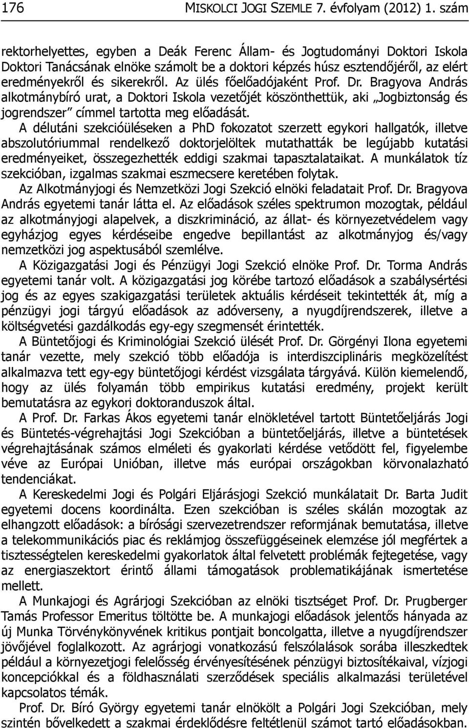 Az ülés főelőadójaként Prof. Dr. Bragyova András alkotmánybíró urat, a Doktori Iskola vezetőjét köszönthettük, aki Jogbiztonság és jogrendszer címmel tartotta meg előadását.