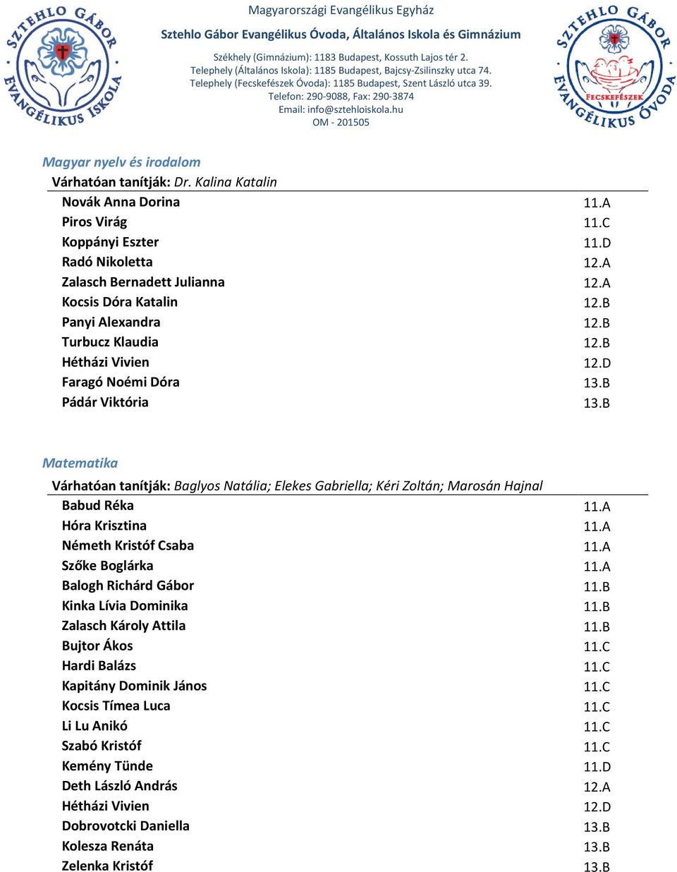 B Matematika Várhatóan tanítják: Baglyos Natália; Elekes Gabriella; Kéri Zoltán; Marosán Hajnal Babud Réka 11.A Hóra Krisztina 11.A Németh Kristóf Csaba 11.A Szőke Boglárka 11.