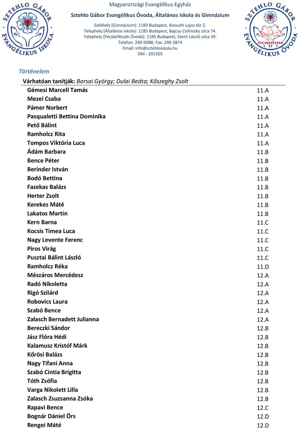 B Kern Barna 11.C Kocsis Tímea Luca 11.C Nagy Levente Ferenc 11.C Piros Virág 11.C Pusztai Bálint László 11.C Ramholcz Réka 11.D Mészáros Mercédesz 12.A Radó Nikoletta 12.A Rigó Szilárd 12.