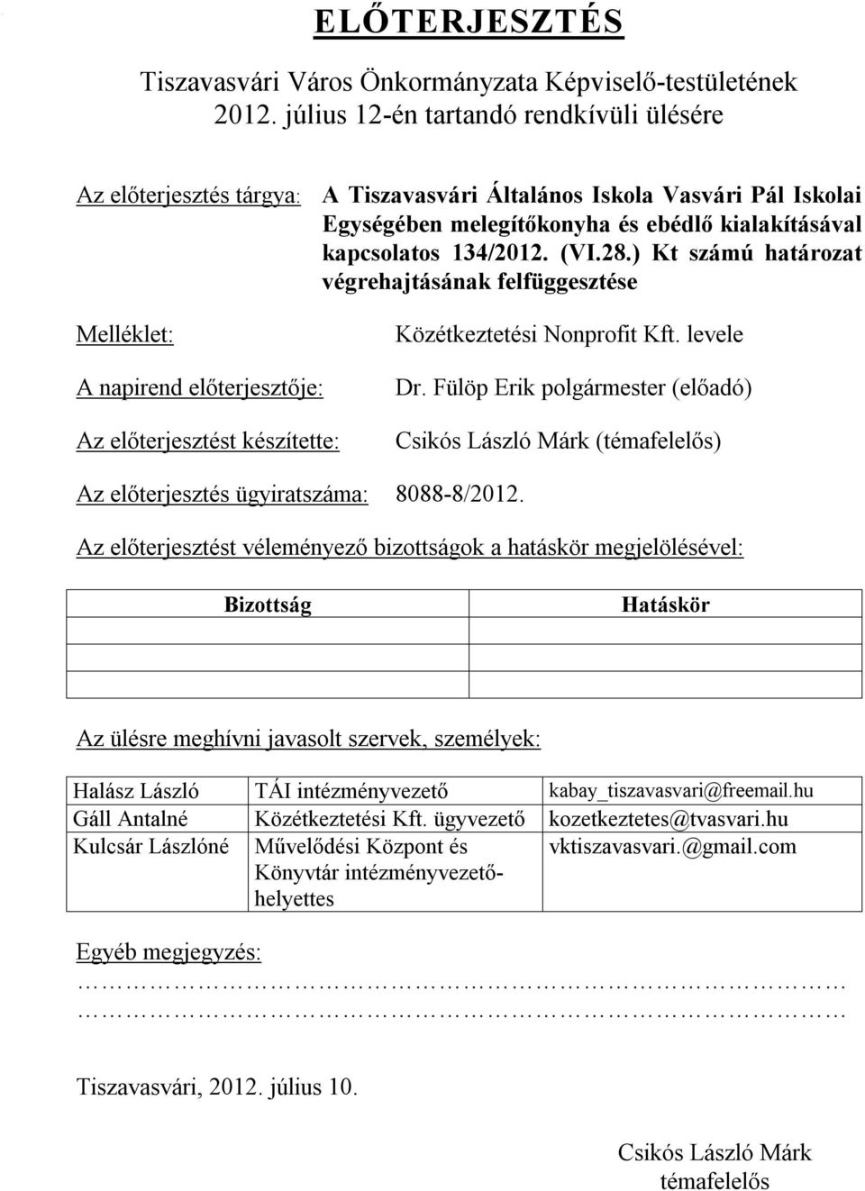 ) Kt számú határozat végrehajtásának felfüggesztése Melléklet: A napirend előterjesztője: Az előterjesztést készítette: Közétkeztetési Nonprofit Kft. levele Dr.