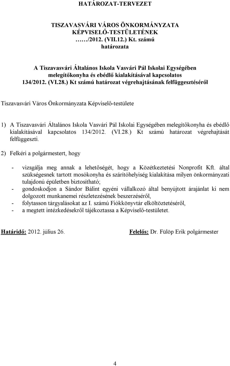 ) Kt számú határozat végrehajtásának felfüggesztéséről Tiszavasvári Város Önkormányzata Képviselő-testülete 1) A Tiszavasvári Általános Iskola Vasvári Pál Iskolai Egységében melegítőkonyha és ebédlő