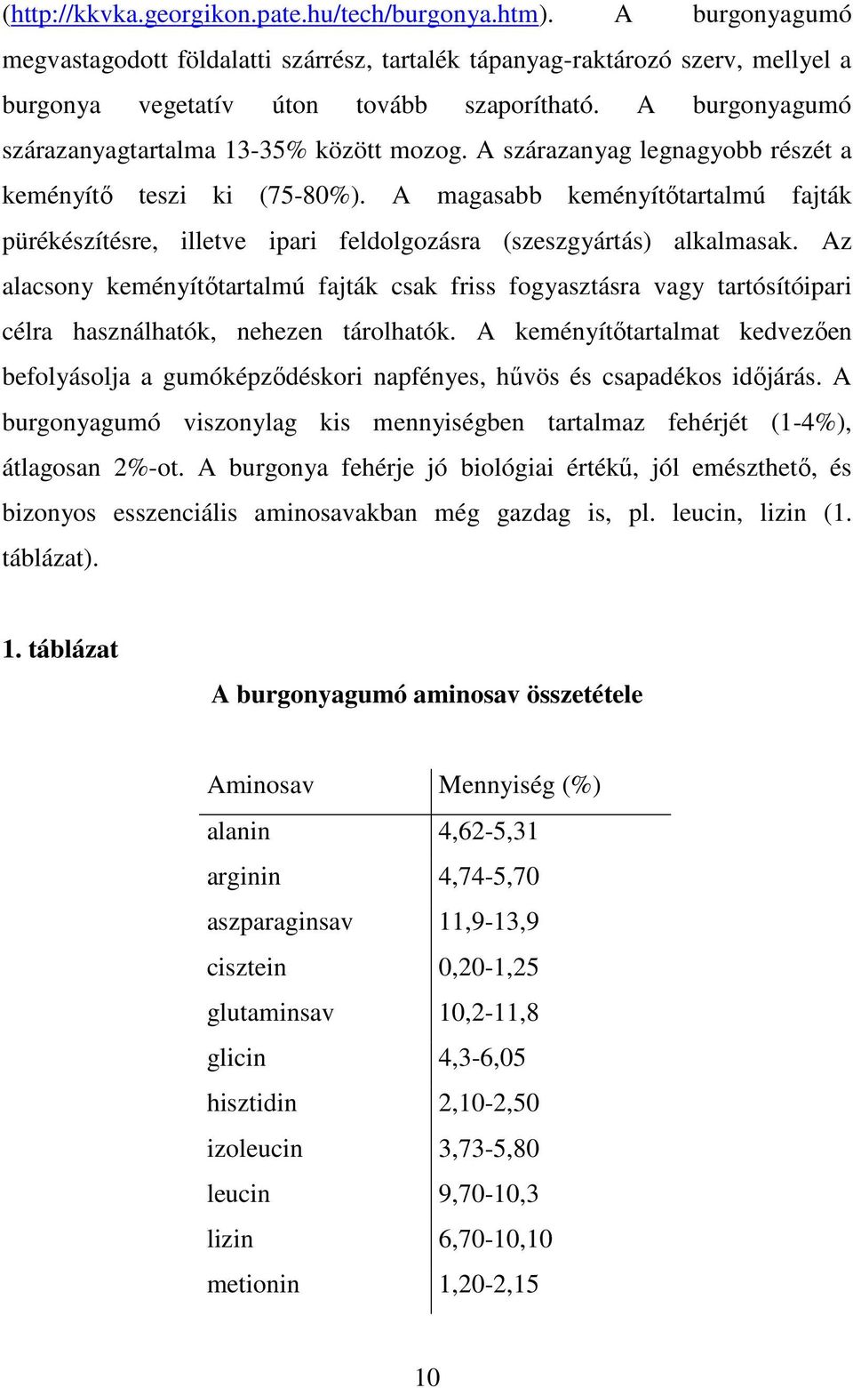 A magasabb keményítıtartalmú fajták pürékészítésre, illetve ipari feldolgozásra (szeszgyártás) alkalmasak.