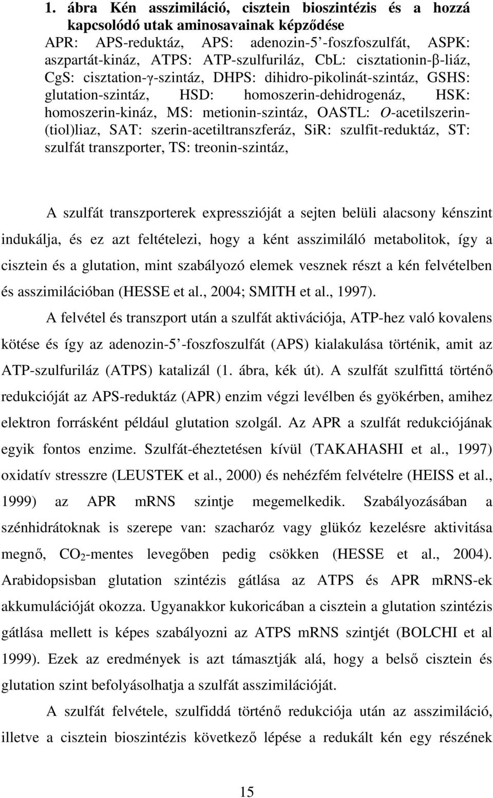 O-acetilszerin- (tiol)liaz, SAT: szerin-acetiltranszferáz, SiR: szulfit-reduktáz, ST: szulfát transzporter, TS: treonin-szintáz, A szulfát transzporterek expresszióját a sejten belüli alacsony