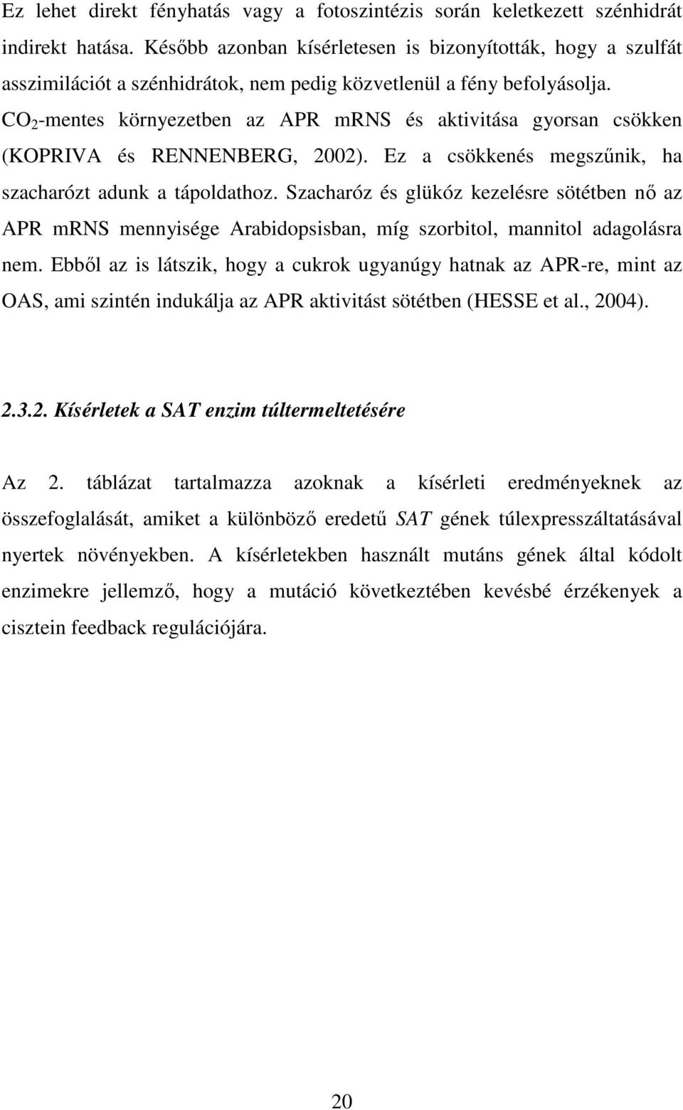 CO 2 -mentes környezetben az APR mrns és aktivitása gyorsan csökken (KOPRIVA és RENNENBERG, 2002). Ez a csökkenés megszőnik, ha szacharózt adunk a tápoldathoz.