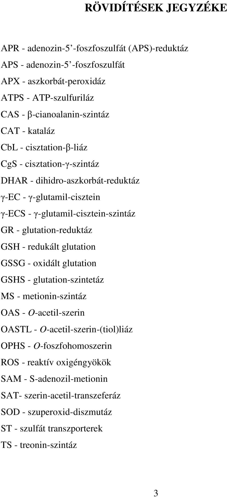 glutation-reduktáz GSH - redukált glutation GSSG - oxidált glutation GSHS - glutation-szintetáz MS - metionin-szintáz OAS - O-acetil-szerin OASTL - O-acetil-szerin-(tiol)liáz