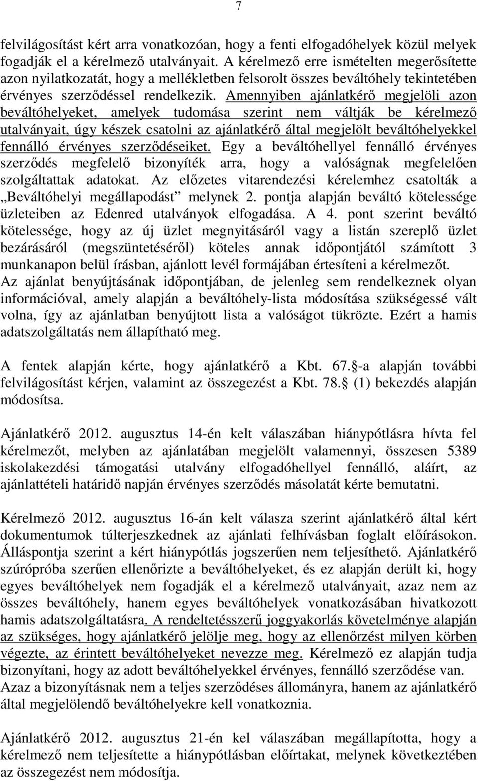 Amennyiben ajánlatkérı megjelöli azon beváltóhelyeket, amelyek tudomása szerint nem váltják be kérelmezı utalványait, úgy készek csatolni az ajánlatkérı által megjelölt beváltóhelyekkel fennálló