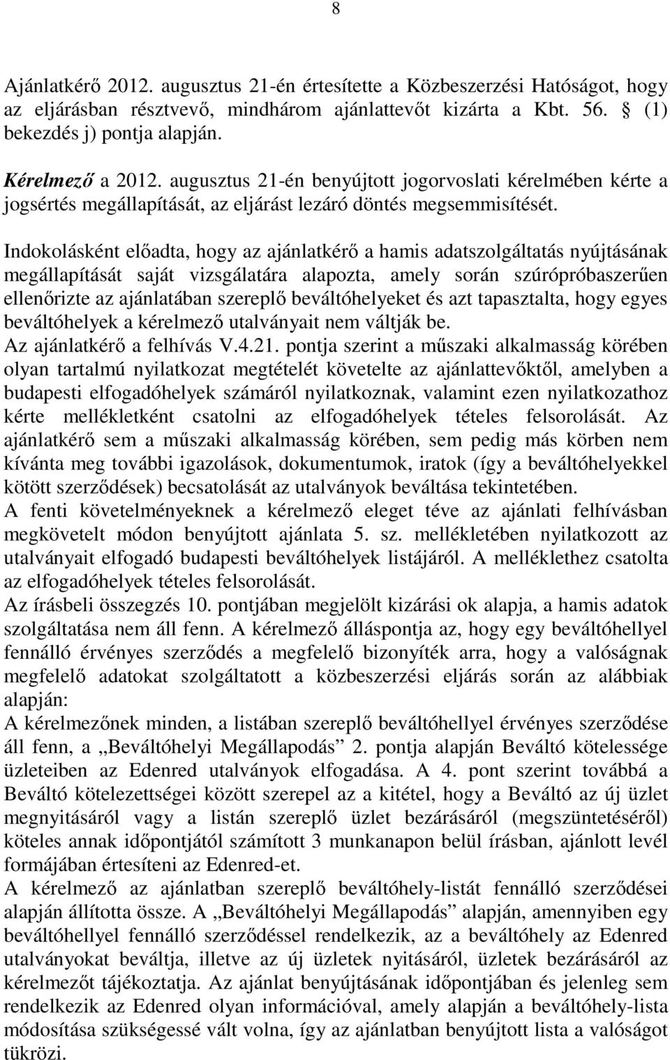 Indokolásként elıadta, hogy az ajánlatkérı a hamis adatszolgáltatás nyújtásának megállapítását saját vizsgálatára alapozta, amely során szúrópróbaszerően ellenırizte az ajánlatában szereplı