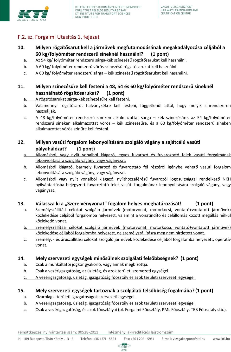 A 60 kg/ folyóméter rendszerű sárga kék színezésű rögzítősarukat kell használni. 11. Milyen színezésűre kell festeni a 48, 54 és 60 kg/folyóméter rendszerű síneknél használható rögzítősarukat?