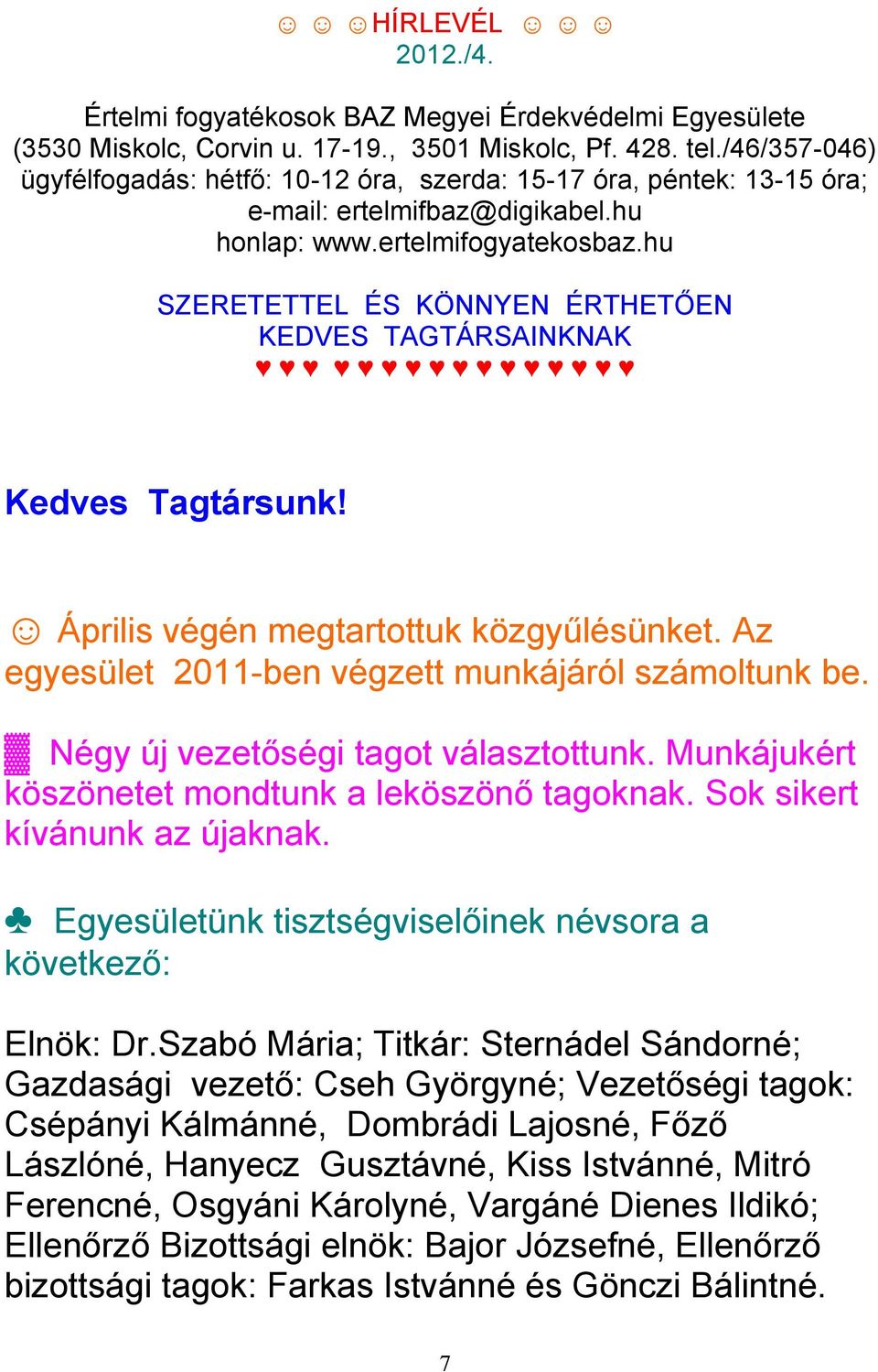 hu SZERETETTEL ÉS KÖNNYEN ÉRTHETŐEN KEDVES TAGTÁRSAINKNAK Kedves Tagtársunk! Április végén megtartottuk közgyűlésünket. Az egyesület 2011-ben végzett munkájáról számoltunk be.