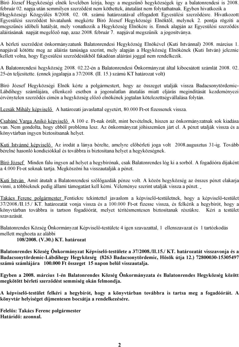 Hivatkozott Egyesülési szerződést hivatalunk megkérte Bíró József Hegyközségi Elnöktől, melynek 2. pontja rögzíti a megszűnés időbeli hatályát, mely vonatkozik a Hegyközség Elnökére is.