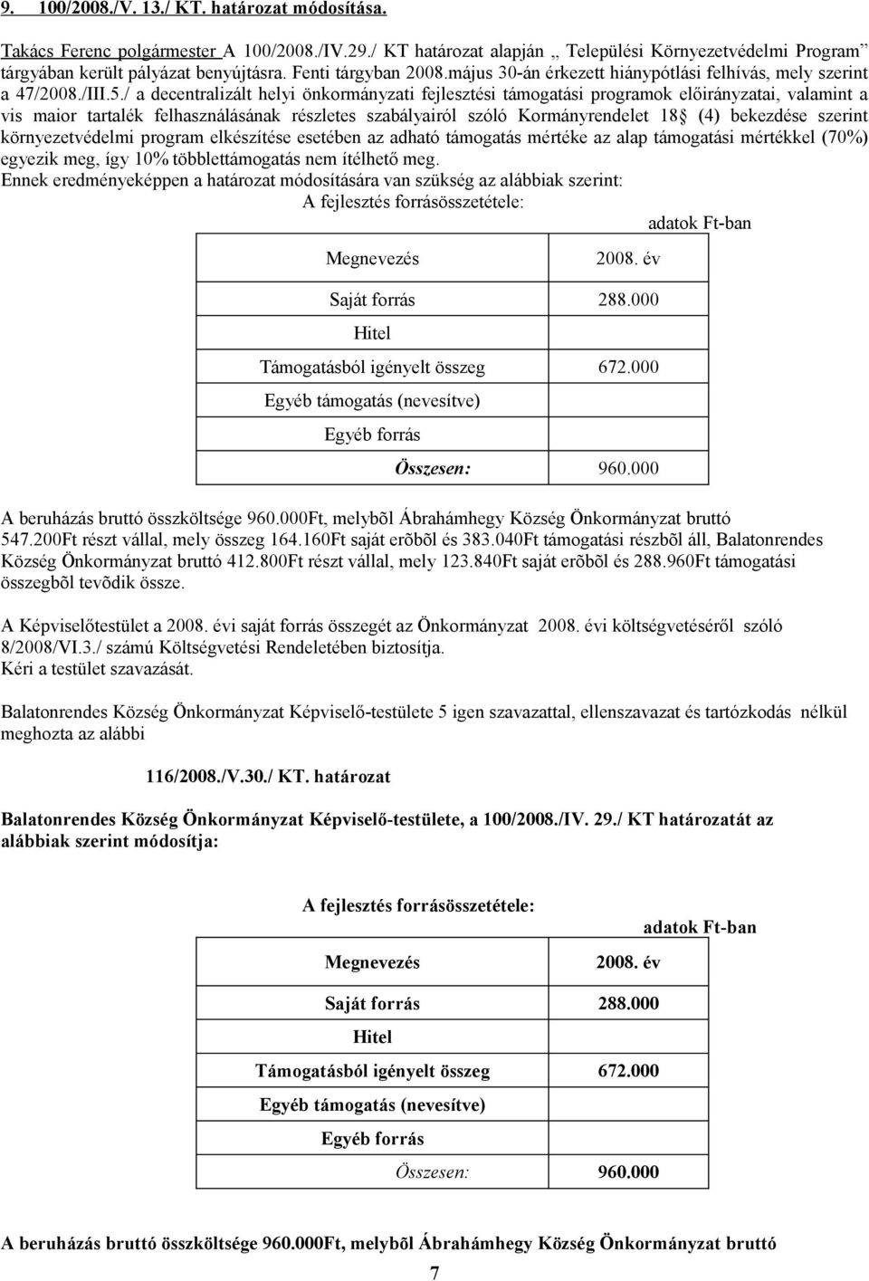 / a decentralizált helyi önkormányzati fejlesztési támogatási programok előirányzatai, valamint a vis maior tartalék felhasználásának részletes szabályairól szóló Kormányrendelet 18 (4) bekezdése