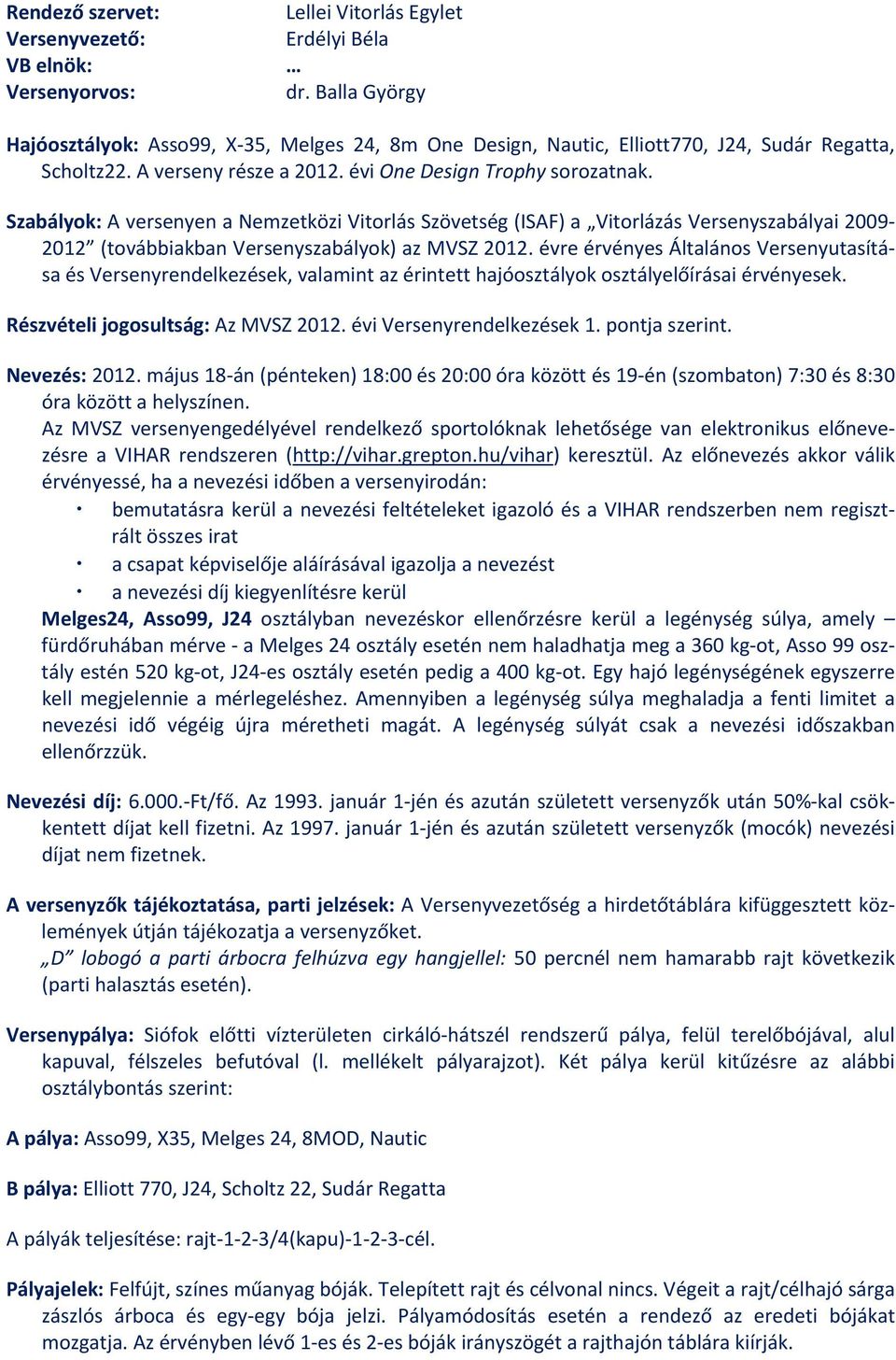 Szabályok: A versenyen a Nemzetközi Vitorlás Szövetség (ISAF) a Vitorlázás Versenyszabályai 2009 2012 (továbbiakban Versenyszabályok) az MVSZ 2012.