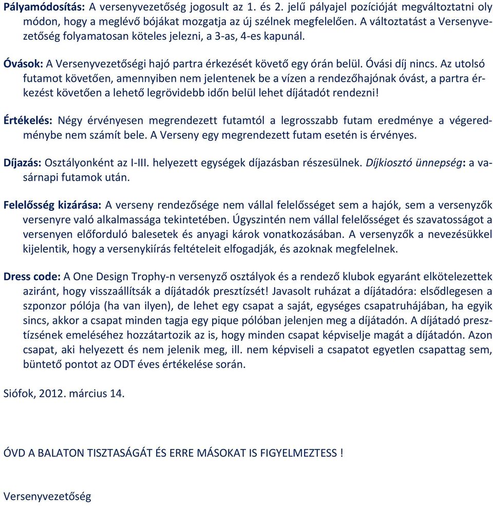 Az utolsó futamot követően, amennyiben nem jelentenek be a vízen a rendezőhajónak óvást, a partra érkezést követően a lehető legrövidebb időn belül lehet díjátadót rendezni!