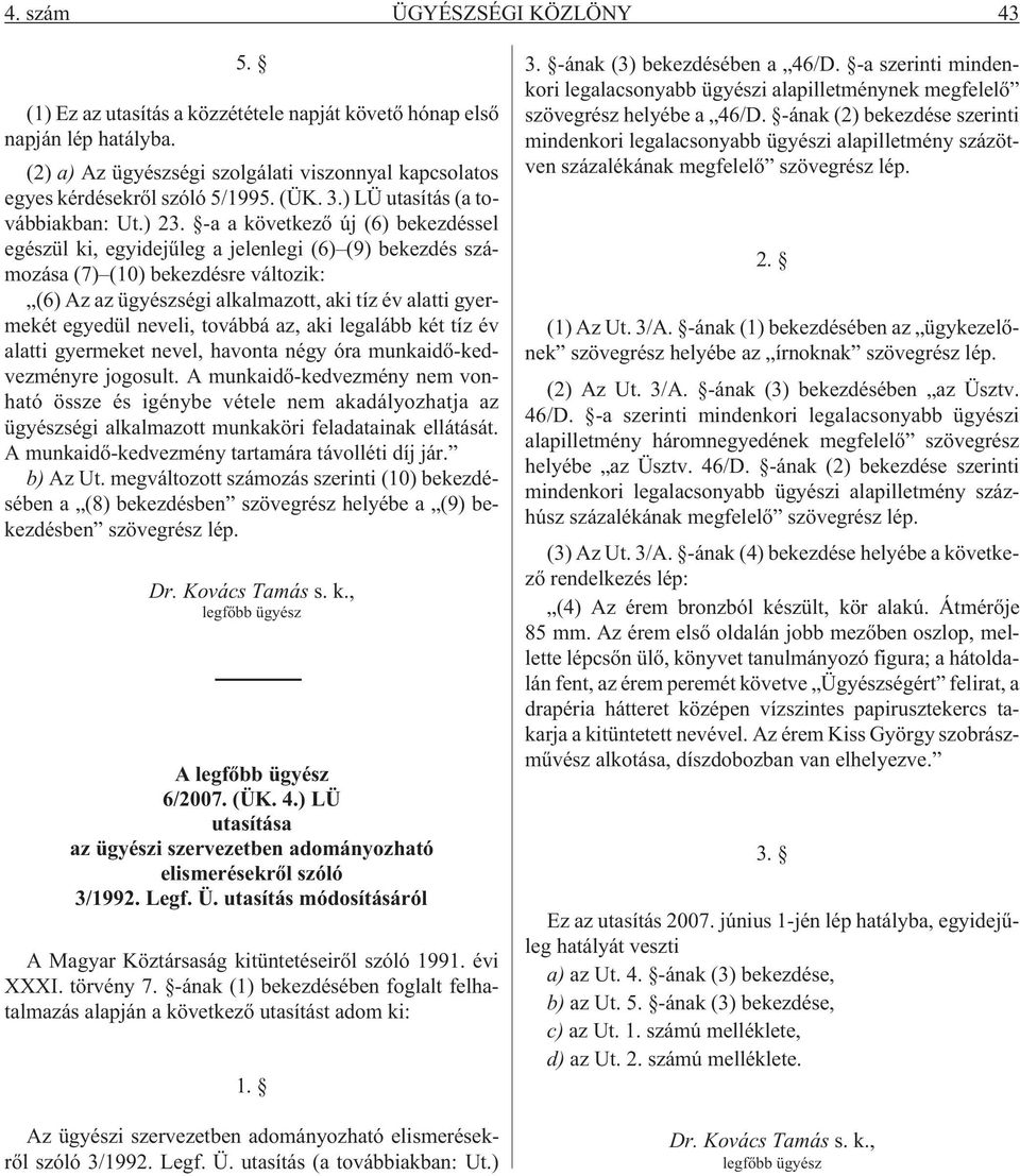 -a a következõ új (6) bekezdéssel egészül ki, egyidejûleg a jelenlegi (6) (9) bekezdés számozása (7) (10) bekezdésre változik: (6) Az az ügyészségi alkalmazott, aki tíz év alatti gyermekét egyedül