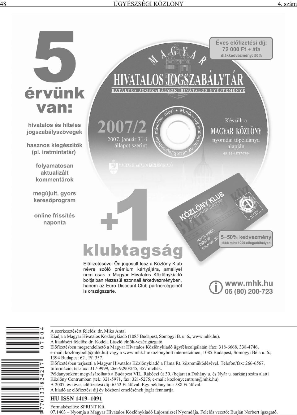 hu) vagy a www.mhk.hu/kozlonybolt internetcímen, 1085 Budapest, Somogyi Béla u. 6.; 1394 Budapest 62., Pf. 357. Elõfizetésben terjeszti a Magyar Hivatalos Közlönykiadó a Fáma Rt. közremûködésével.