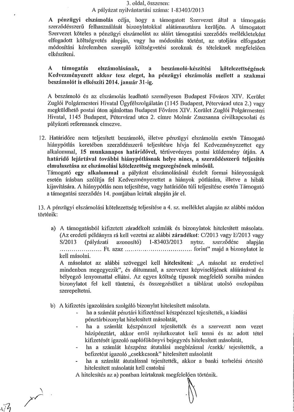 A támogatott Szervezet köteles a pénzügyi elszámolási az aláírt támogatási szerződés mellékleteként elfogadott költségvetés alapján, vagy ha módosítás történt, az utoljára elfogadott módosítási