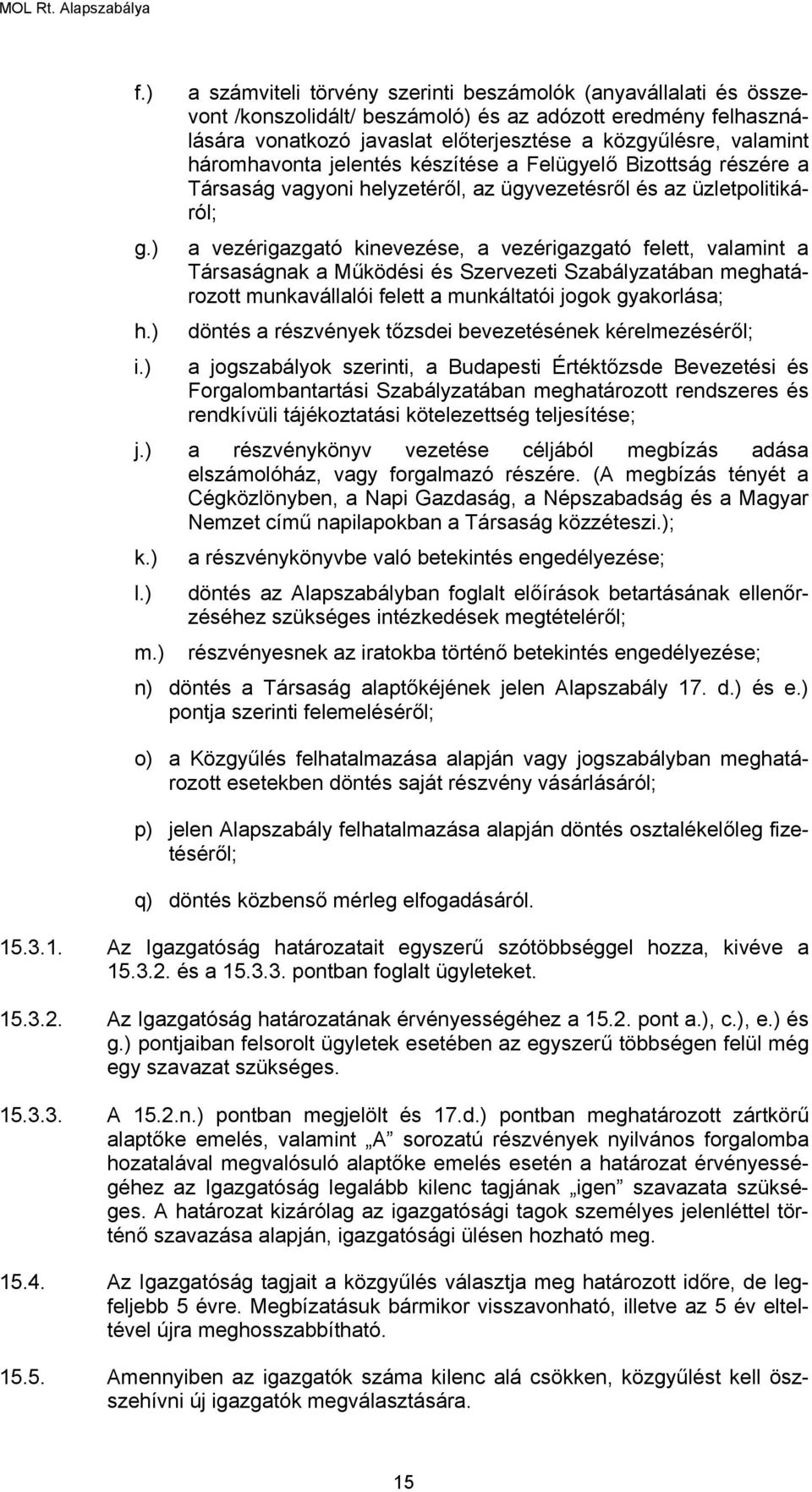 ) a vezérigazgató kinevezése, a vezérigazgató felett, valamint a Társaságnak a Működési és Szervezeti Szabályzatában meghatározott munkavállalói felett a munkáltatói jogok gyakorlása; h.