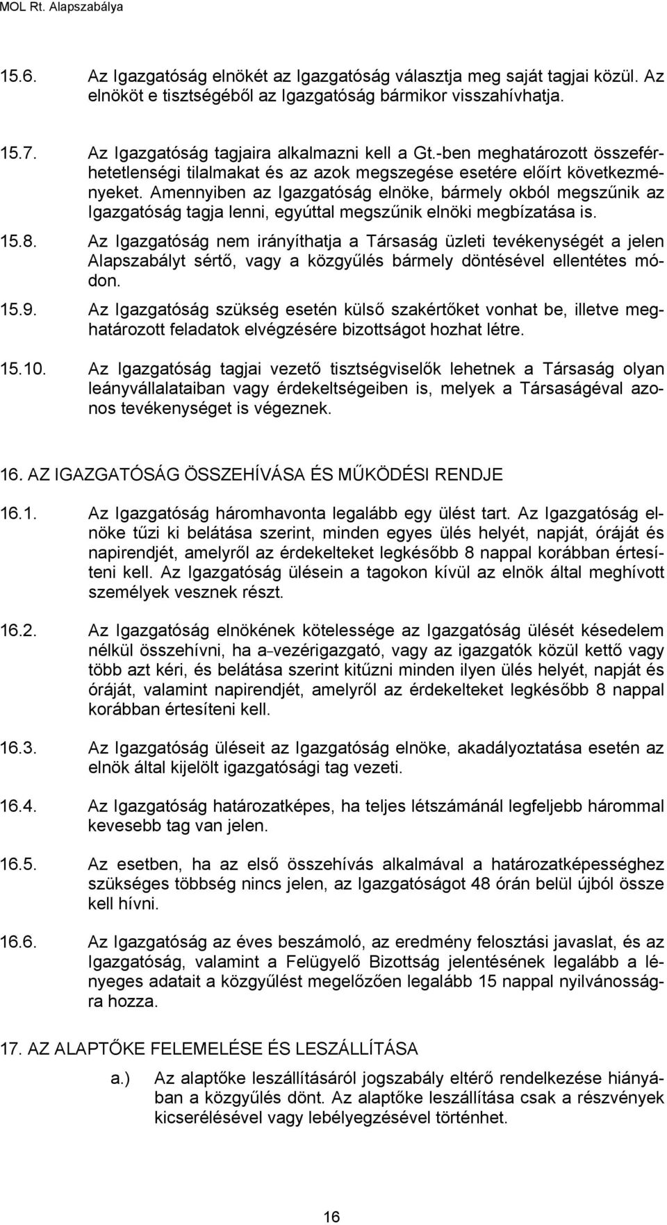 Amennyiben az Igazgatóság elnöke, bármely okból megszűnik az Igazgatóság tagja lenni, egyúttal megszűnik elnöki megbízatása is. 15.8.