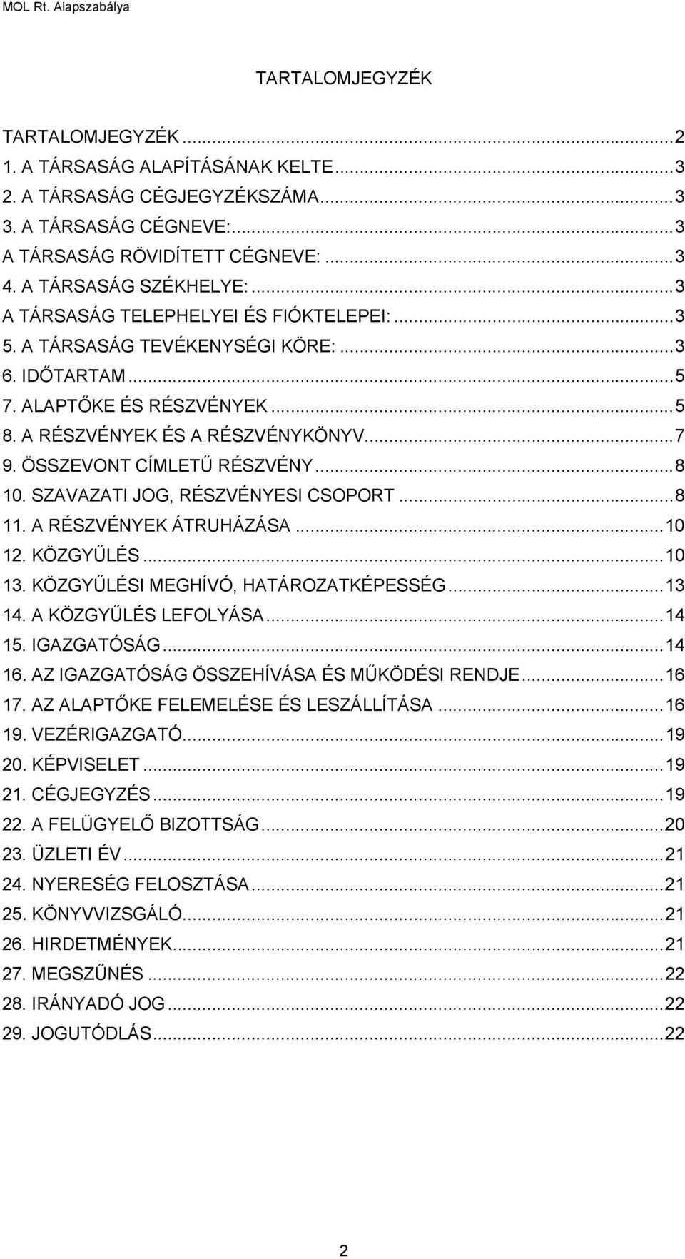 ..8 10. SZAVAZATI JOG, RÉSZVÉNYESI CSOPORT...8 11. A RÉSZVÉNYEK ÁTRUHÁZÁSA...10 12. KÖZGYŰLÉS...10 13. KÖZGYŰLÉSI MEGHÍVÓ, HATÁROZATKÉPESSÉG...13 14. A KÖZGYŰLÉS LEFOLYÁSA...14 15. IGAZGATÓSÁG...14 16.