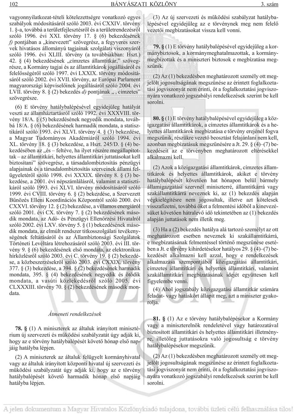 (6) bekezdésének f) pontjában a kinevezett szövegrész, a fegyveres szervek hivatásos állományú tagjainak szolgálati viszonyáról szóló 1996. évi XLIII. törvény (a továbbiakban: Hszt.) 42.