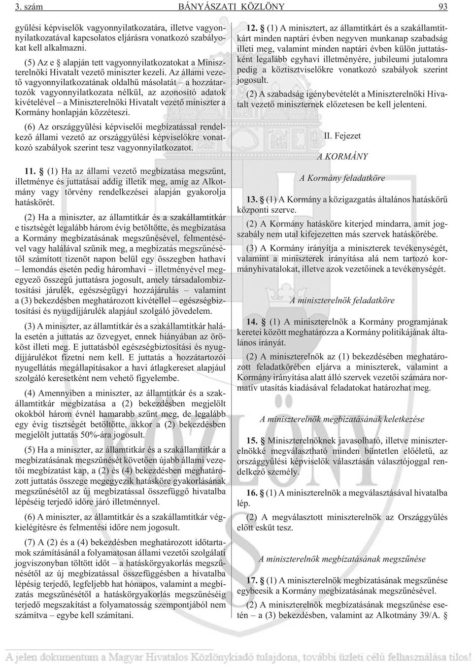Az állami vezetõ vagyonnyilatkozatának oldalhû másolatát a hozzátartozók vagyonnyilatkozata nélkül, az azonosító adatok kivételével a Miniszterelnöki Hivatalt vezetõ miniszter a Kormány honlapján