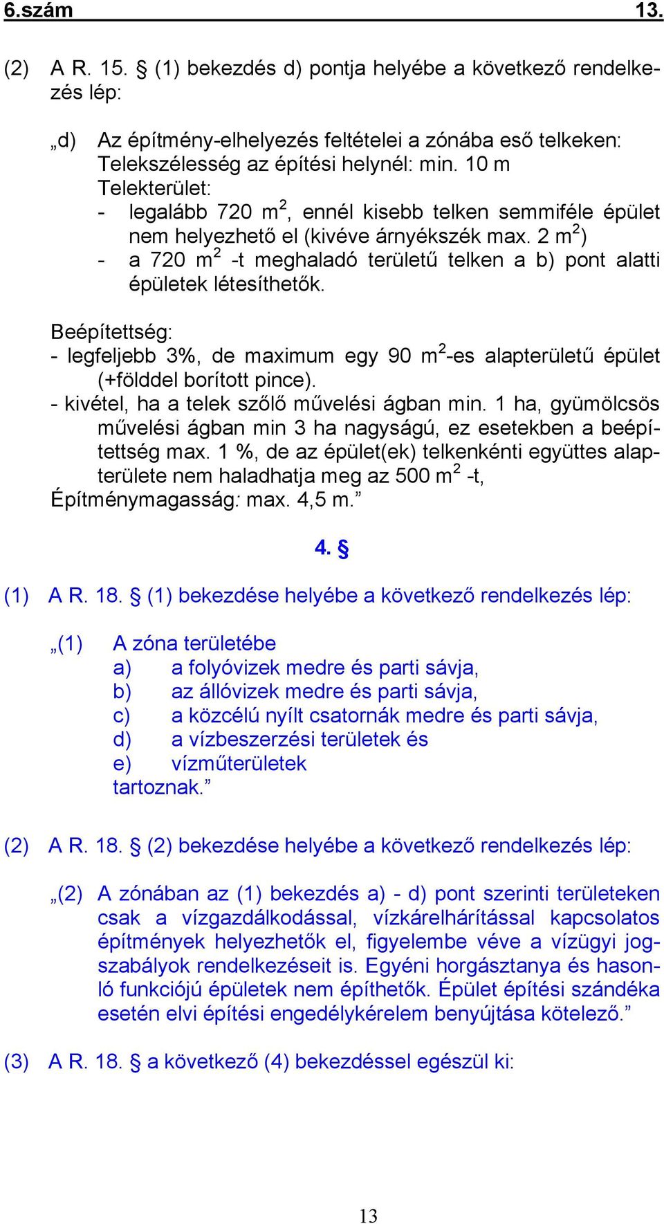 2 m 2 ) - a 720 m 2 -t meghaladó területű telken a b) pont alatti épületek létesíthetők. Beépítettség: - legfeljebb 3%, de maximum egy 90 m 2 -es alapterületű épület (+földdel borított pince).