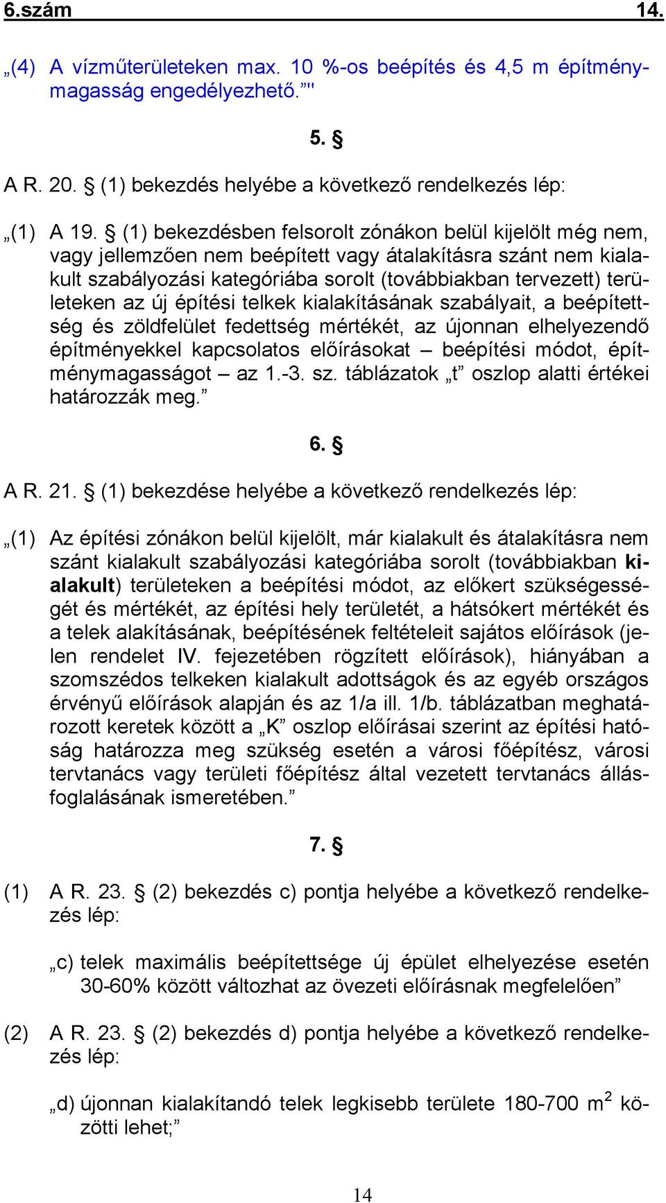 új építési telkek kialakításának szabályait, a beépítettség és zöldfelület fedettség mértékét, az újonnan elhelyezendő építményekkel kapcsolatos előírásokat beépítési módot, építménymagasságot az 1.