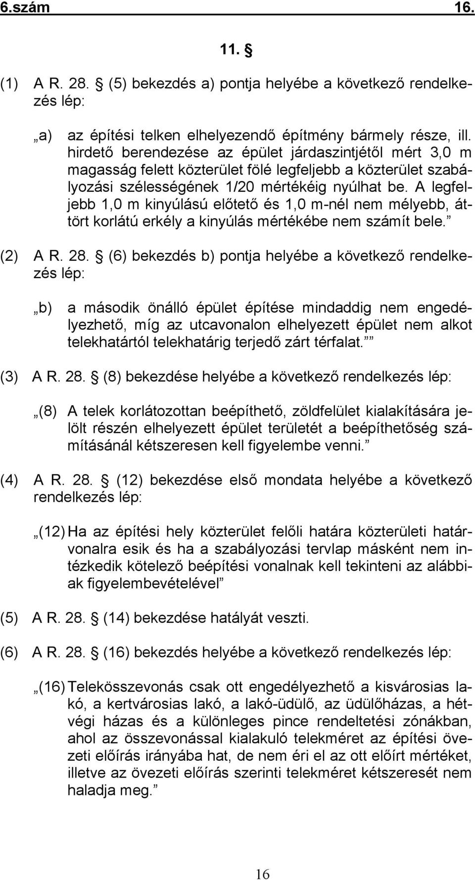 A legfeljebb 1,0 m kinyúlású előtető és 1,0 m-nél nem mélyebb, áttört korlátú erkély a kinyúlás mértékébe nem számít bele. (2) A R. 28.