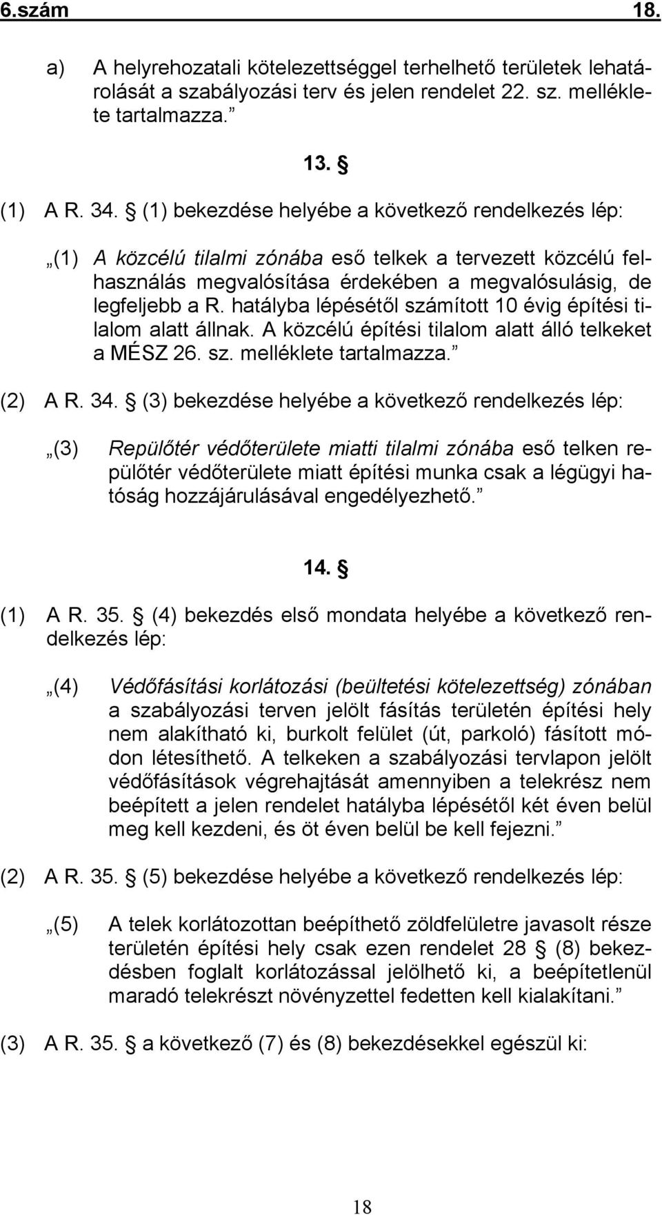 hatályba lépésétől számított 10 évig építési tilalom alatt állnak. A közcélú építési tilalom alatt álló telkeket a MÉSZ 26. sz. melléklete tartalmazza. (2) A R. 34.